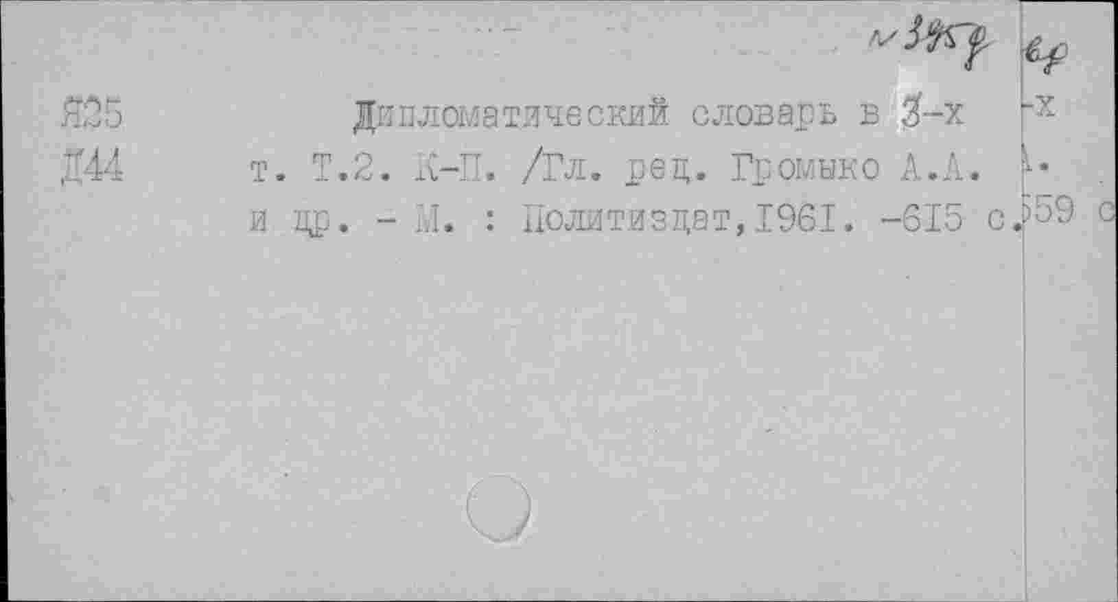 ﻿Дипломатический словарь в Д-х .2. К-П. /Гл. рец. Громыко А.А. . - И. : Политиздат, 1961. -615